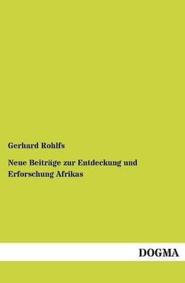 Neue Beiträge zur Entdeckung und Erforschung Afrikas - Gerhard Rohlfs