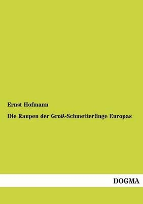 Die Raupen der Groß-Schmetterlinge Europas - Ernst Hofmann