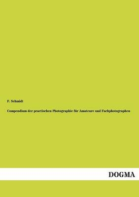 Compendium der practischen Photographie für Amateure und Fachphotographen - F. Schmidt