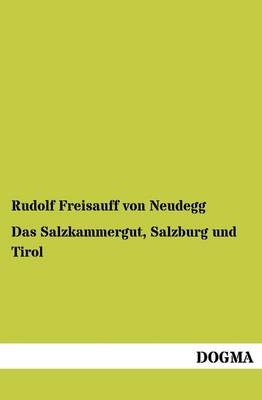 Das Salzkammergut, Salzburg und Tirol - Rudolf Freisauff von Neudegg
