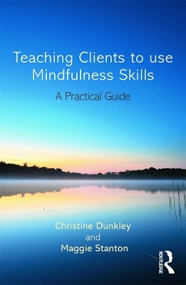 Teaching Clients to Use Mindfulness Skills - Maggie Stanton, Christine Dunkley