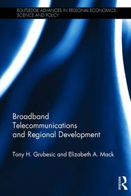 Broadband Telecommunications and Regional Development -  Tony H. Grubesic,  Elizabeth A. Mack