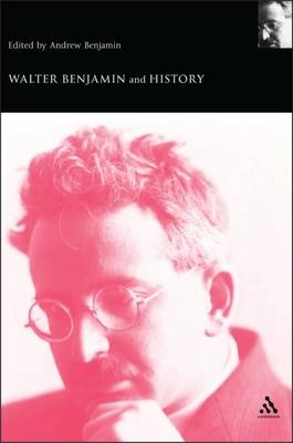 Walter Benjamin and History -  Andrew Benjamin