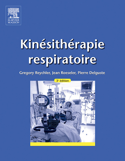 Kinésithérapie respiratoire -  Pierre Delguste,  Gregory Reychler,  Jean Roeseler