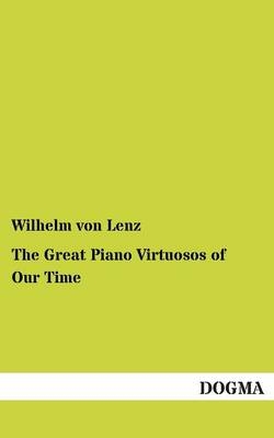 The Great Piano Virtuosos of Our Time - Wilhelm Von Lenz