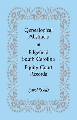 Genealogical Abstracts of Edgefield, South Carolina Equity Court Records - Carol Wells