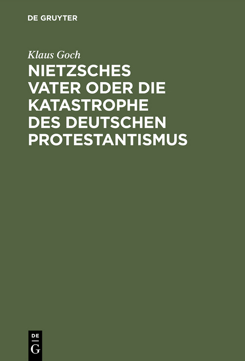 Nietzsches Vater oder die Katastrophe des deutschen Protestantismus - Klaus Goch