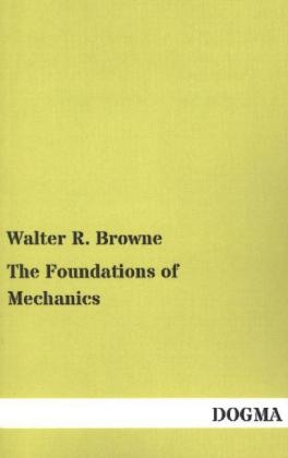 The Foundations of Mechanics - Walter R. Browne