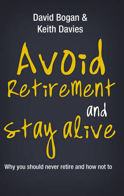 Avoid Retirement And Stay Alive -  David Bogan,  Keith Davies