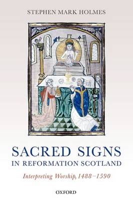 Sacred Signs in Reformation Scotland -  Stephen Mark Holmes