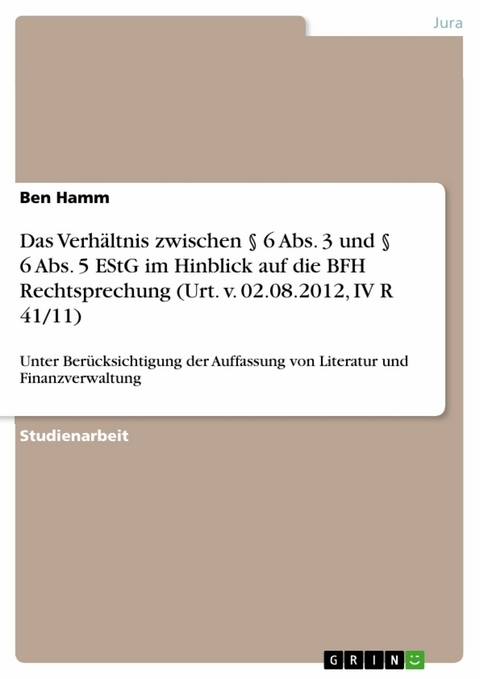 Das Verhältnis zwischen § 6 Abs. 3 und § 6 Abs. 5 EStG im Hinblick auf die BFH Rechtsprechung (Urt. v. 02.08.2012, IV R 41/11) - Ben Hamm