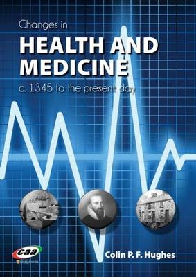 Changes in Health and Medicine, C. 1345 to the Present Day - Colin P. F. Hughes