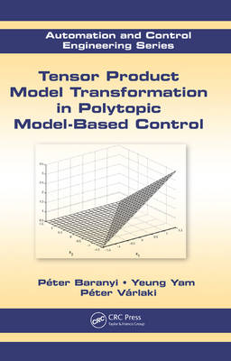 Tensor Product Model Transformation in Polytopic Model-Based Control - Péter Baranyi, Yeung Yam, Péter Várlaki