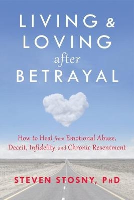 Living and Loving after Betrayal - Steven Stosny