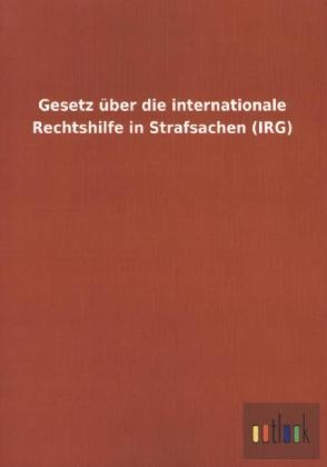 Gesetz über die internationale Rechtshilfe in Strafsachen (IRG)