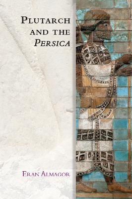 Plutarch and the Persica - Eran Almagor