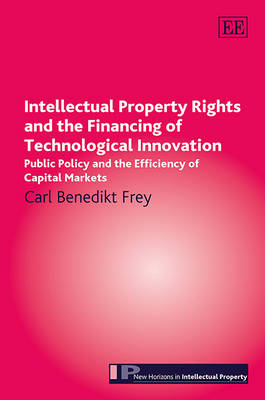 Intellectual Property Rights and the Financing of Technological Innovation - Carl Benedikt Frey