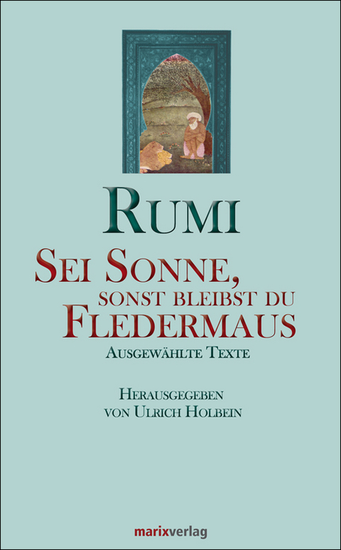 Sei Sonne, sonst bleibst du Fledermaus - Maulana Dschelaluddin Rumi