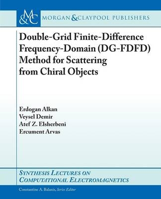 Double-Grid Finite-Difference Frequency-Domain (DG-FDFD) Method for Scattering from Chiral Objects - Erdogan Alkan, Veysel Demir, Atef Elsherbeni