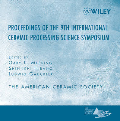 Proceeding of the 9th International Ceramic Processing Science Symposium - Gary L. Messing, Shin-Ichi Hirano, Ludwig Gauckler