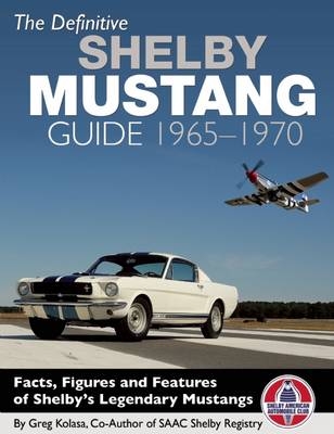 The Definitive Shelby Mustang Guide 1965-1970 - Greg Kolasa