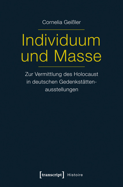 Individuum und Masse - Zur Vermittlung des Holocaust in deutschen Gedenkstättenausstellungen - Cornelia Shati Geißler