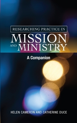 Researching Practice in Mission and Ministry - Catherine Duce, Helen Cameron