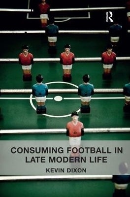 Consuming Football in Late Modern Life - Kevin Dixon