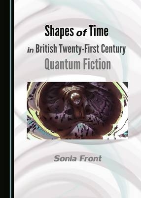 Shapes of Time in British Twenty-First Century Quantum Fiction -  Sonia Front