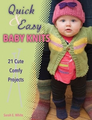 Quick & Easy Baby Knits - Sarah E. White