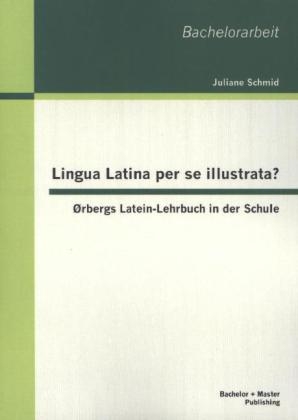 Lingua Latina per se illustrata? Ørbergs Latein-Lehrbuch in der Schule - Juliane Schmid