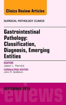 Gastrointestinal Pathology: Classification, Diagnosis, Emerging Entities, an Issue of Surgical Pathology Clinics - Dr. Jason L. Hornick