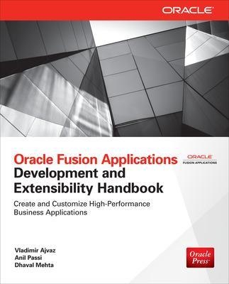 Oracle Fusion Applications Development and Extensibility Handbook - Vladimir Ajvaz, Anil Passi, Dhaval Mehta