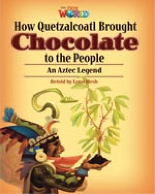 Our World Readers: How Quetzalcoatl Brought Chocolate to the People - Lynn Mesh