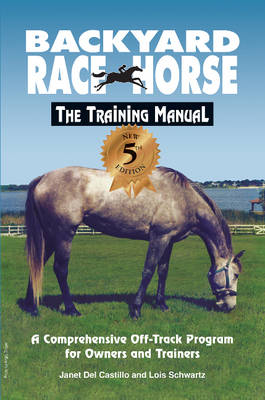 Backyard Race Horse: The Training Manual - Lois Schwartz, Janet Del Castillo
