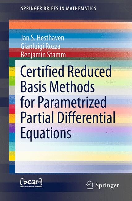 Certified Reduced Basis Methods for Parametrized Partial Differential Equations - Jan S Hesthaven, Gianluigi Rozza, Benjamin Stamm