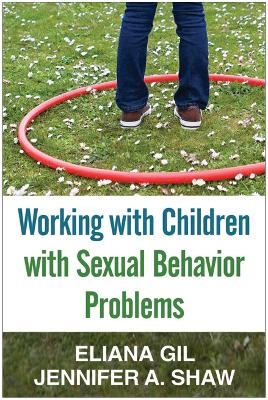 Working with Children with Sexual Behavior Problems - Eliana Gil, Jennifer A. Shaw