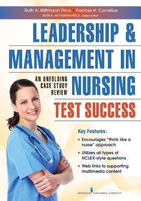 Leadership and Management in Nursing Test Success - Ruth A. Wittmann-Price, Frances H. Cornelius