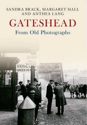 Gateshead From Old Photographs -  Sandra Brack,  Margaret Hall,  Anthea Lang