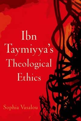 Ibn Taymiyya's Theological Ethics -  Sophia Vasalou