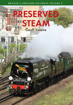 Preserved Steam Britain's Heritage Railways Volume Two -  Geoff Swaine