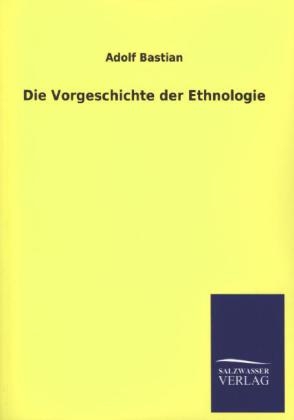 Die Vorgeschichte der Ethnologie - Adolf Bastian