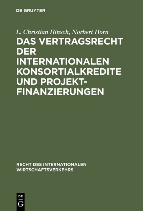 Das Vertragsrecht der internationalen Konsortialkredite und Projektfinanzierungen - L. Christian Hinsch, Norbert Horn