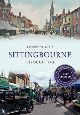 Sittingbourne Through Time Revised Edition -  Robert Turcan