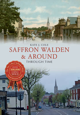 Saffron Walden & Around Through Time -  Kate J. Cole