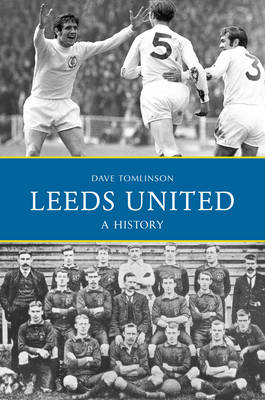 Leeds United: A History -  Dave Tomlinson