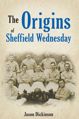 Origins of Sheffield Wednesday -  Jason Dickinson