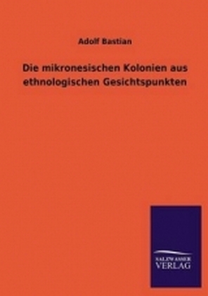 Die mikronesischen Kolonien aus ethnologischen Gesichtspunkten - Adolf Bastian