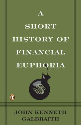 Short History of Financial Euphoria -  John Kenneth Galbraith