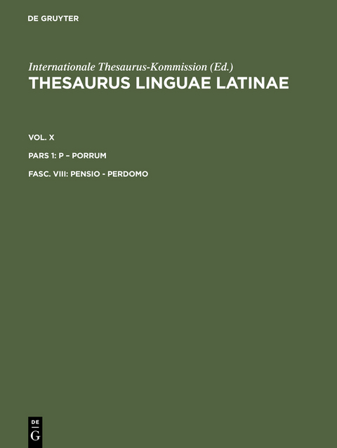Thesaurus linguae Latinae. . p – porrum / pensio - perdomo -  Internationale Thesaurus-Kommission